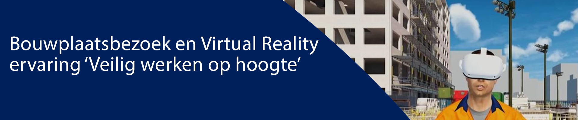 Bouwplaatsbezoek en Virtual Reality ervaring ‘Veilig werken op hoogte’