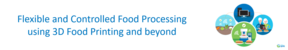 Flexible and Controlled Food Processing using 3D Food Printing and beyond