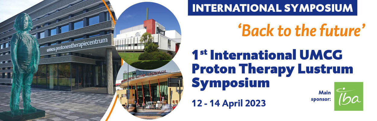 First International UMCG Proton Therapy Lustrum Symposium