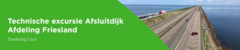 Technische excursie Afsluitdijk Afdeling Friesland