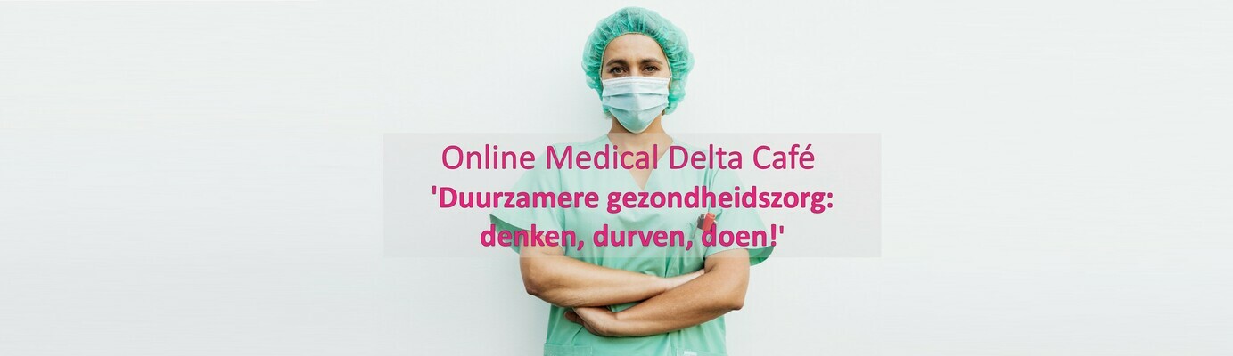 Online Medical Delta Café 'Duurzamere gezondheidszorg: denken, durven, doen!'