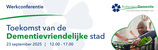 Werkconferentie Toekomst van de Dementievriendelijke stad